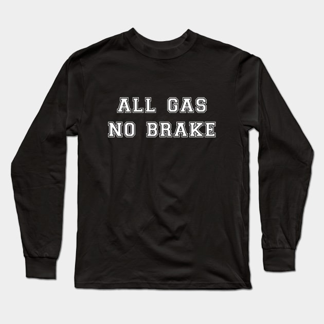 All Gas No Brake White Text Long Sleeve T-Shirt by Sleepless in NY